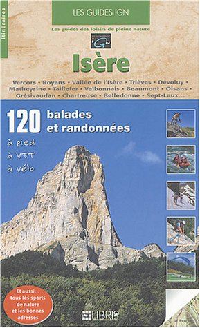 Isère : 120 balades et randonnées à pied, à VTT, à vélo : Vercors, Royans, vallée de l'Isère, Triève