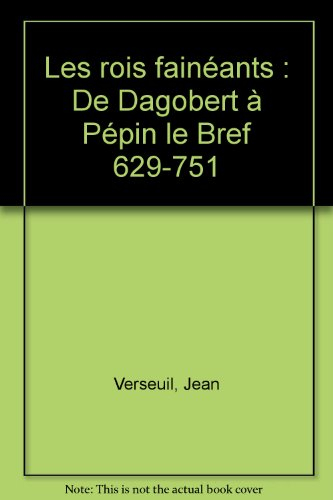 Les rois fainéants : de Dagobert à Pépin le Bref, 629-751