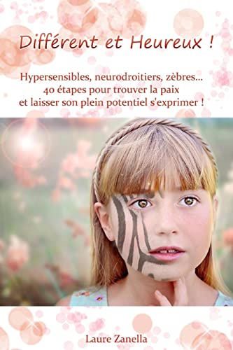 Différent et Heureux !: Hypersensibles, Neurodroitiers, Zèbres... 40 étapes pour trouver la paix et 