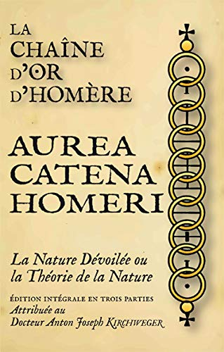 La Chaîne d'Or d'Homère - Aurea Catena Homeri, la Nature Dévoilée ou la Théorie de la Nature