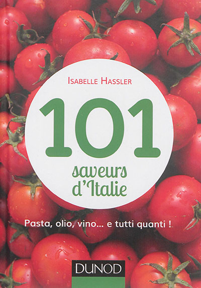 101 saveurs d'Italie : farandole de goûts et de couleurs à boire et à manger : pasta, olio, vino... 
