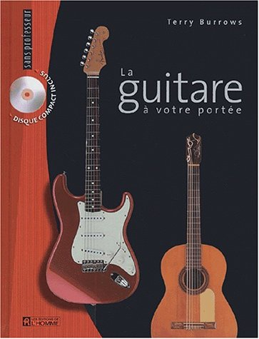 La guitare à votre portée : guide complet pour jouer, enregistrer et se produire en spectacle