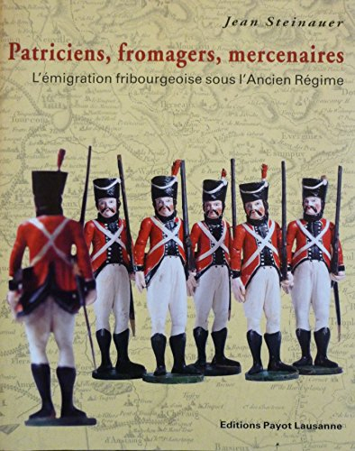 Patriciens, fromagers, mercenaires : l'émigration fribourgeoise sous l'Ancien Régime