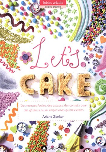 Let's cake : des recettes faciles, des astuces, des conseils pour des gâteaux aussi simplissimes qu'