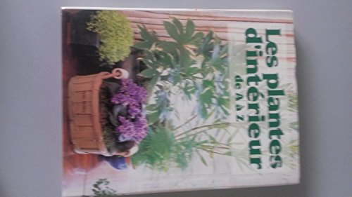 les plantes d'intérieur de a à z : le jardinier d'intérieur