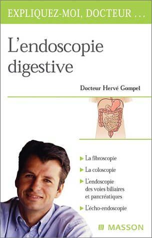 L'endoscopie digestive : l'exploration de l'oesophage, de l'estomac, de l'intestin, des voies biliai
