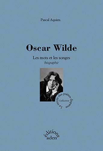Oscar Wilde : les mots et les songes : biographie