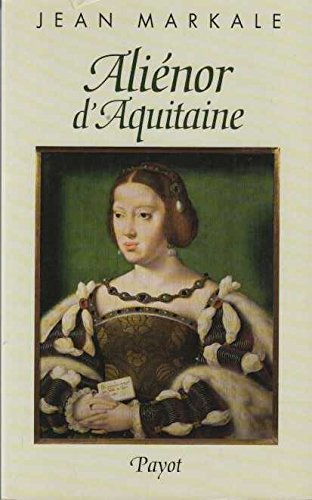 Aliénor d'Aquitaine : reine de France, puis d'Angleterre, dame des troubadours et des bardes bretons