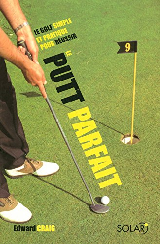 Le putt parfait : le golfe simple et pratique pour réussir