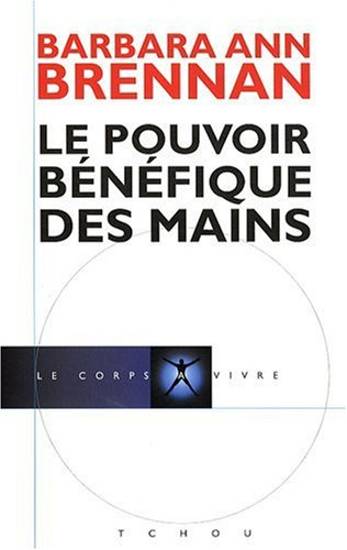 Le pouvoir bénéfique des mains : comment se soigner par les champs énergétiques : un nouveau guide p