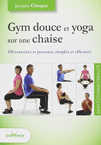 Gym douce et yoga sur une chaise : 150 exercices et postures, simples et efficaces