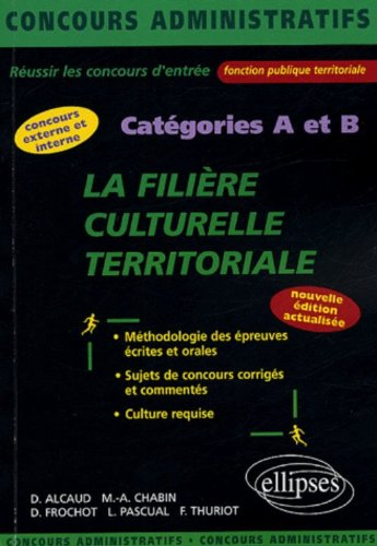 La filière culturelle territoriale : concours externe et interne, catégories A et B : méthodologie d