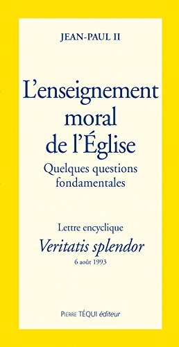 L'Enseignement moral de l'Eglise, quelques questions fondamentales : lettre encyclique Veritatis spl
