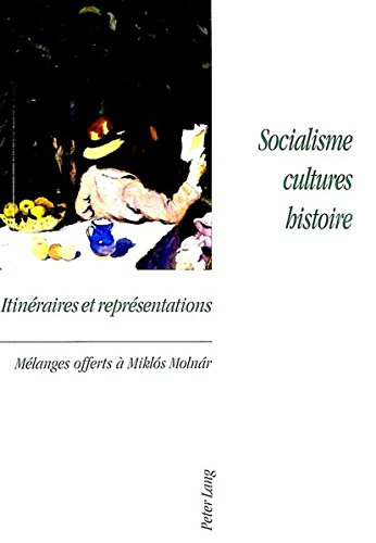Socialisme, cultures, histoire : itinéraires et représentations : mélanges offerts à Miklos Molnar