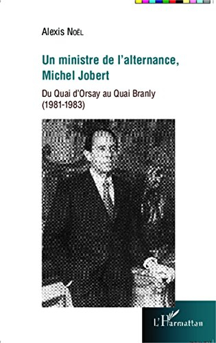 Un ministre de l'alternance, Michel Jobert : du Quai d'Orsay au Quai Branly (1981-1983)