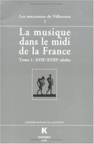 La musique dans le midi de la France. Vol. 1. XVIIe-XVIIIe siècles : actes des Rencontres de Villecr