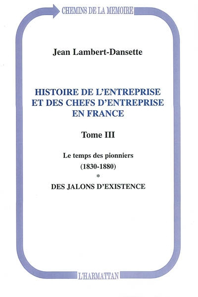 Histoire de l'entreprise et des chefs d'entreprise en France. Vol. 3. Le temps des pionniers : 1830-