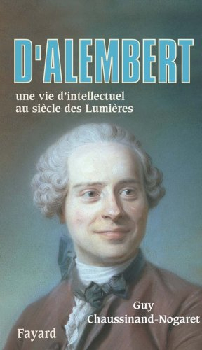 D'Alembert : une vie d'intellectuel au siècle des Lumières - Guy Chaussinand-Nogaret