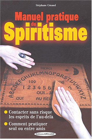 Manuel pratique du spiritisme : contacter sans risque les esprits de l'au-delà, comment pratiquer se