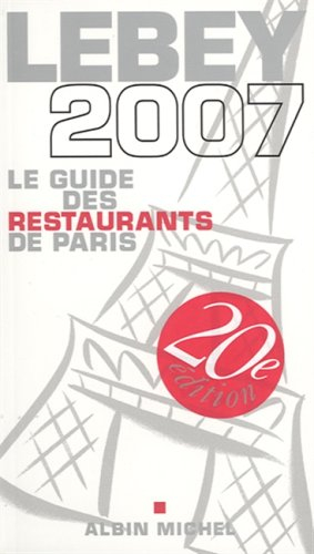 Lebey, le guide des restaurants de Paris 2007 : 644 restaurants de Paris et de la région parisienne,