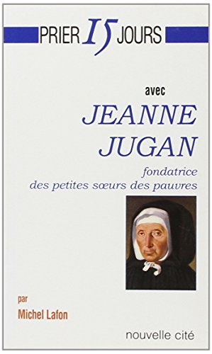 Prier 15 jours avec Jeanne Jugan : fondatrice des Petites Soeurs des pauvres