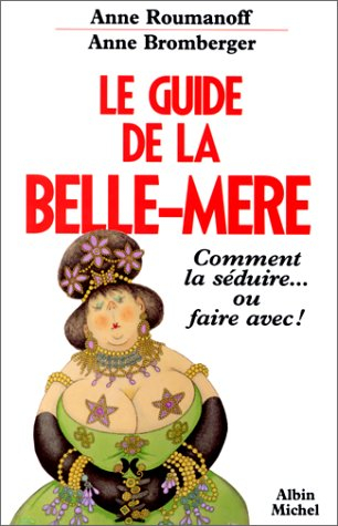 Le Guide de la belle-mère : comment la séduire ou faire avec...