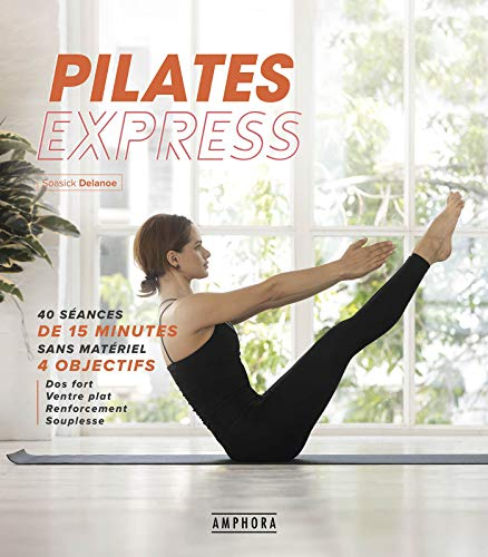 Pilates express : 40 séances de 15 minutes sans matériel : 4 objectifs, abdos renforcés et ventre pl