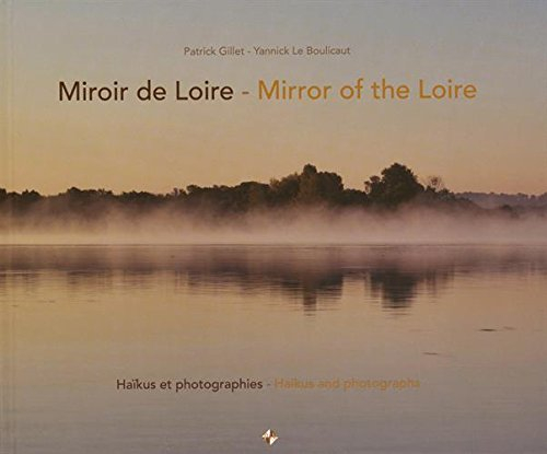 Miroir de Loire : haïkus et photographies. Mirror of the Loire : haikus and photographs