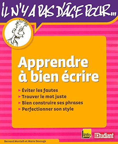 Apprendre à bien écrire : éviter les fautes, trouver le mot juste, bien construire ses phrases, perf