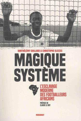 Magique système : l'esclavage moderne des footballeurs africains