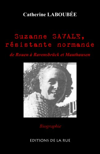 Suzanne Savale, résistante normande : de Rouen à Ravensbrück et Mauthausen : biographie