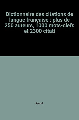 dictionnaire des citations de langue française : plus de 250 auteurs, 1000 mots-clefs et 2300 citati