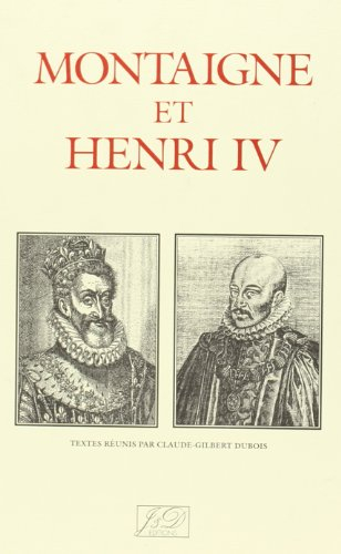 Montaigne et Henri IV (1595-1995) : actes du colloque international, Bordeaux 12 mai 1995, Pau 13 ma