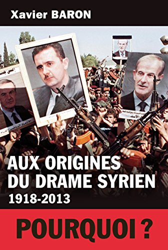Aux origines du drame syrien : 1918-2013 : pourquoi ?