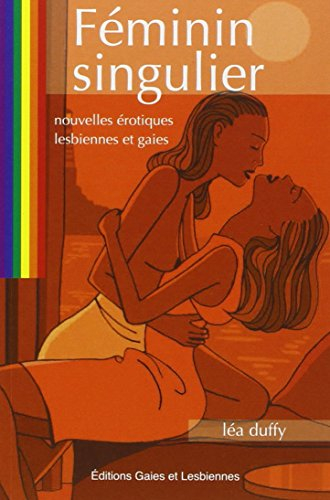 Féminin singulier : nouvelles érotiques lesbiennes et gaies