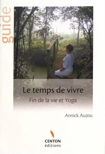 Le temps de vivre : fin de la vie et yoga : guide