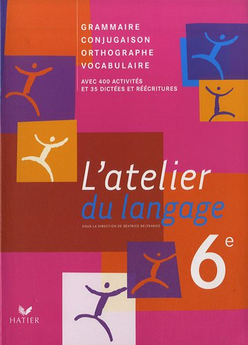 L'atelier du langage 6e : grammaire, vocabulaire, orthographe, conjugaison