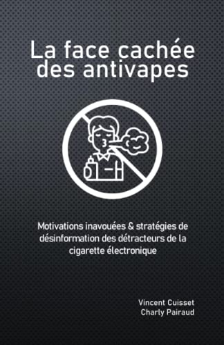 La face cachée des antivapes: Motivations inavouées & stratégies de désinformation des détracteurs d