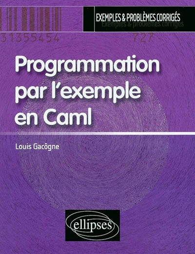 Programmation par l'exemple en Caml : exemples & problèmes corrigés