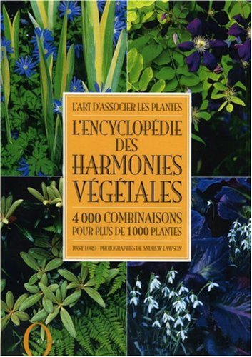 L'encyclopédie des harmonies végétales : l'art d'associer les plantes : 4000 combinaisons pour plus 