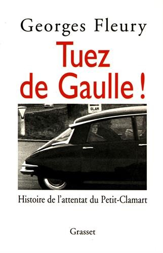 Tuez de Gaulle ! : histoire de l'attentat du Petit-Clamart