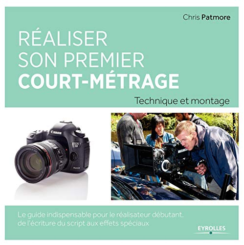 Réaliser son premier court-métrage : technique et montage : le guide indispensable pour le réalisate