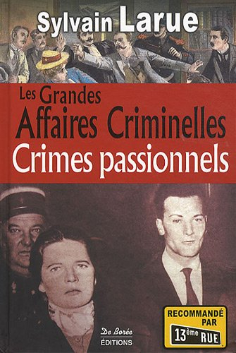 Les grandes affaires criminelles : crimes passionnels