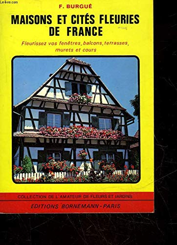 Maisons et cités fleuries de France : fleurissez vos fenêtres, balcons, terrasses, murets et cours