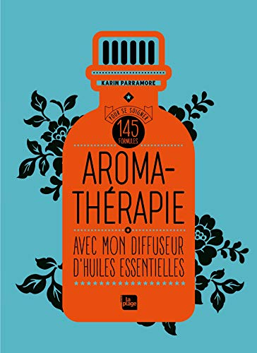 Aromathérapie avec mon diffuseur d'huiles essentielles : 160 formules pour se soigner