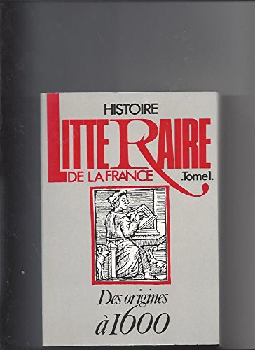 Histoire littéraire de la France. Vol. 1. Des origines à 1600