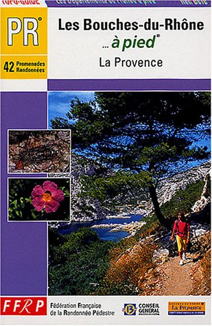 Les Bouches-du-Rhône... à pied : 42 promenades et randonnées