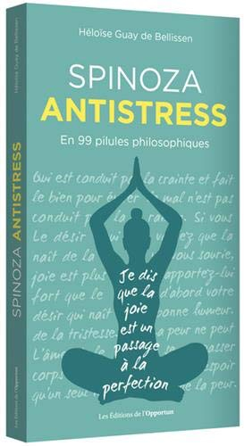 Spinoza antistress : en 99 pilules philosophiques