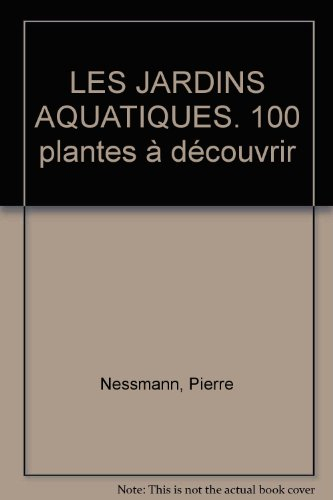les jardins aquatiques. 100 plantes à découvrir