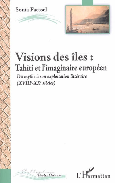 Vision des îles : Tahiti et l'imaginaire européen, du mythe à son exploitation littéraire (XVIIIe-XX